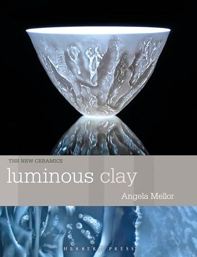 Luminous Clay: Working With Bone China and Porcelain Paperclay (New Ceramics)