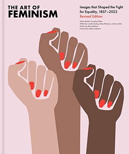 The Art of Feminism: Images That Shaped the Fight for Equality, 1857-2022 (Revised Edition)