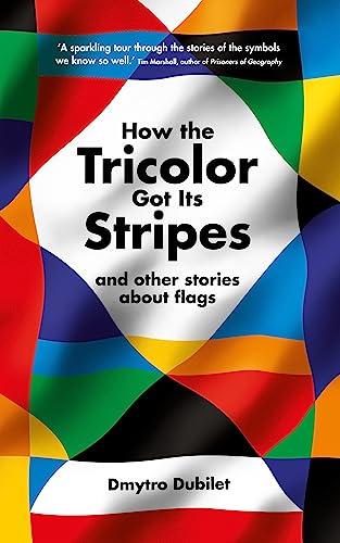 How the Tricolor Got Its Stripes and Other Stories About Flags