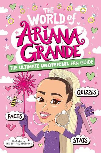 The World of Ariana Grande: The Ultimate Unofficial Fan Guide (The World of )