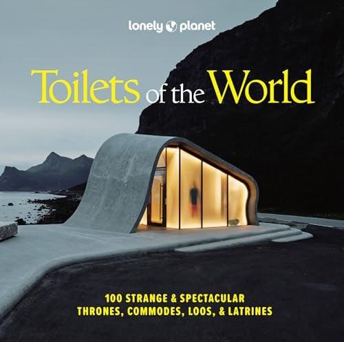 Toilets of the World: 100 Strange and Spectacular Thrones, Commodes, Loos, and Latrines (Lonely Planet)