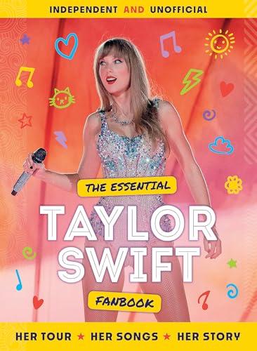 The Essential Taylor Swift Fanbook: Her Tour, Her Songs, Her Story (Updated Edition)