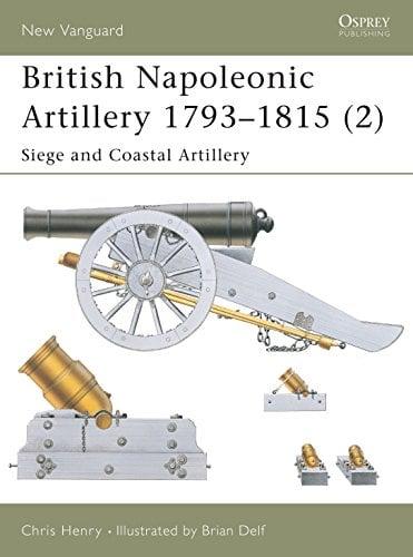 British Napoleonic Artillery 1793-1815 (2): Siege and Coastal Artillery (New Vanguard, No. 65)