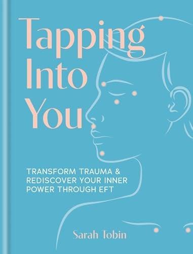 Tapping Into You: Transform Trauma and Rediscover Your Inner Power Through EFT