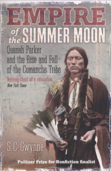 Empire of the Summer Moon: Quanah Parker and the Rise and Fall of the Comanches, the Most Powerful Indian Tribe in American History