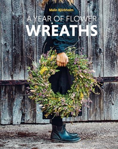 A Year of Flower Wreaths: Simple Projects for All Seasons