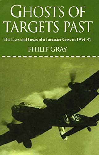 Ghosts of Targets Past: The Lives and Losses of a Lancaster Crew in 1944-45