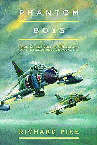 Phantom Boys: True Tales From UK Operators Of The McDonnell Douglas F-4 (The Jet Age Series)