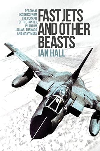 Fast Jets and Other Beasts: Personal Insights From the Cockpit of the Hunter, Phantom, Jaguar, Tornado and Many More