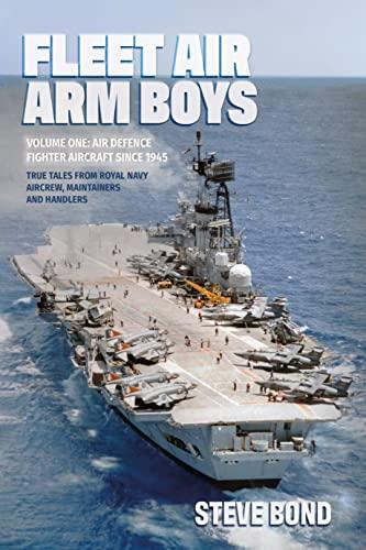 Air Defence Fighter Aircraft Since 1945: True Tales From Navy Aircrew, Maintainers and Handlers (Fleet Air Arm Boys, Bk. 1)