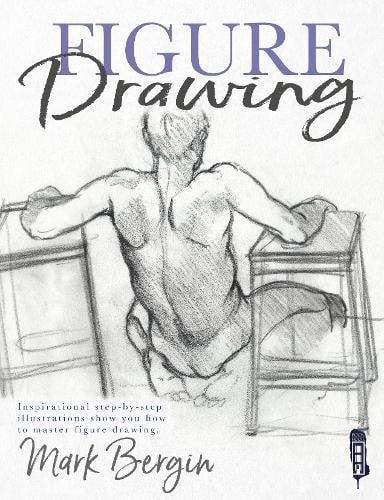 Figure Drawing: Inspirational Step-by-Step Illustrations Show You How to Master Figure Drawing