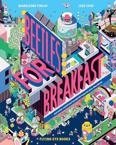 Beetles for Breakfast and Other Weird and Wonderful Ways to Save the Planet