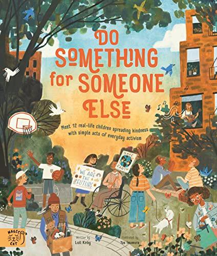 Do Something for Someone Else: Meet 12 Real-Life Children Spreading Kindness With Simple Acts of Everyday Activism (Changemakers)