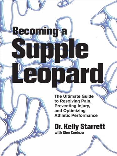Becoming a Supple Leopard: The Ultimate Guide to Resolving Pain, Preventing Injury, and Optimizing Athletic Performance
