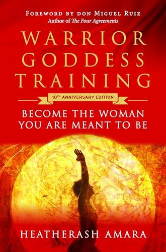 Warrior Goddess Training: Become the Woman You Are Meant to Be (10th Anniversary Edition)