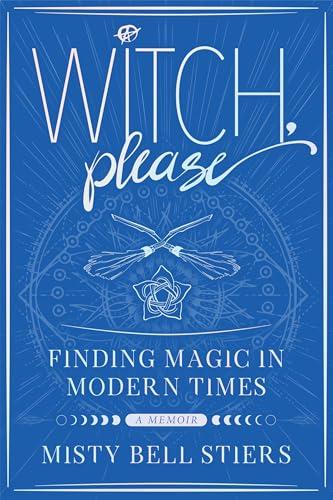 Witch, Please: A Memoir: Finding Magic in Modern Times