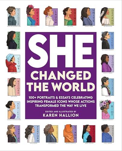 She Changed the World: 100+ Portraits & Essays Celebrating Inspiring Female Icons Whose Actions Transformed the Way We Live