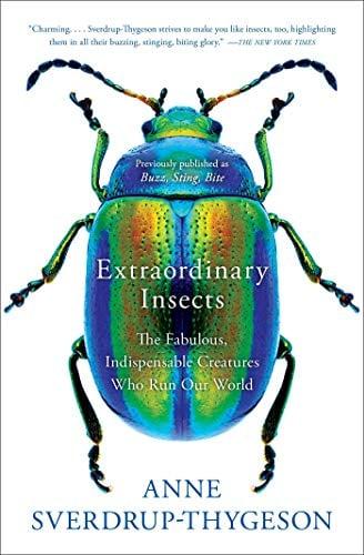 Extraordinary Insects: The Fabulous, Indispensable Creatures Who Run Our World