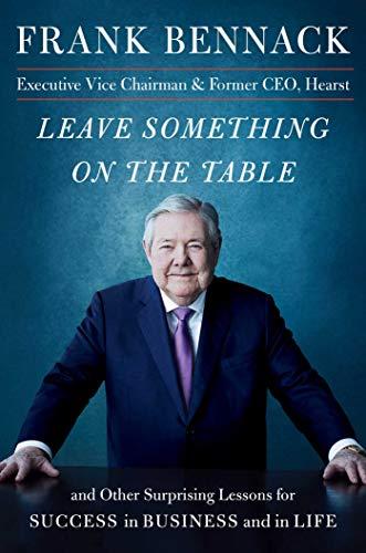 Leave Something on the Table and Other Surprising Lessons for Success in Business and in Life
