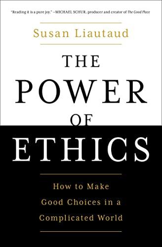 The Power of Ethics: How to Make Good Choices in a Complicated World