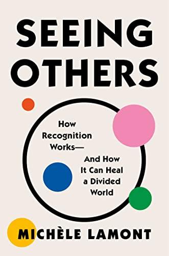 Seeing Others: How Recognition Works—and How It Can Heal a Divided World