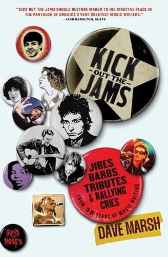 Kick Out the Jams: Jibes, Barbs, Tributes, and Rallying Cries From 35 Years of Music Writing