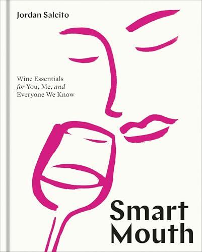 Smart Mouth: Wine Essentials for You, Me, and Everyone We Know