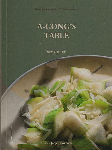 A-Gong's Table: Vegan Recipes From a Taiwanese Home (A Chez Jorge Cookbook)