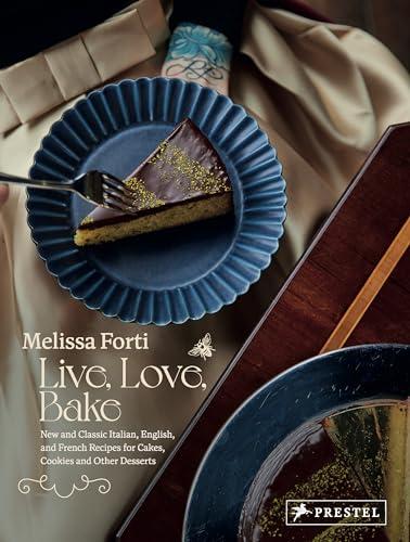 Live, Love, Bake: New and Classic Italian, English, and French Recipes for Cakes, Cookies and Other Desserts