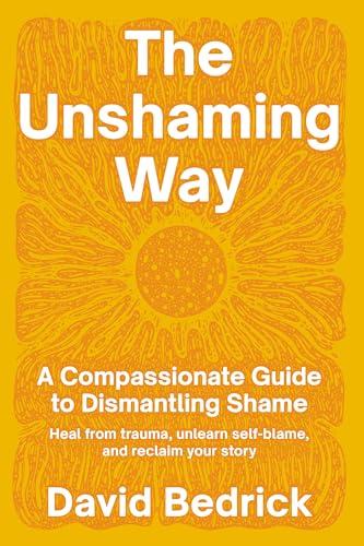The Unshaming Way: A Compassionate Guide to Dismantling Shame