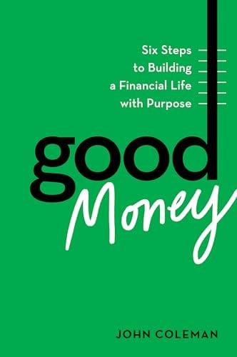Good Money: Six Steps to Building a Financial Life With Purpose