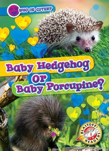 Baby Hedgehog or Baby Porcupine? (Who Is Cuter? Blastoff! Readers, Level 1)