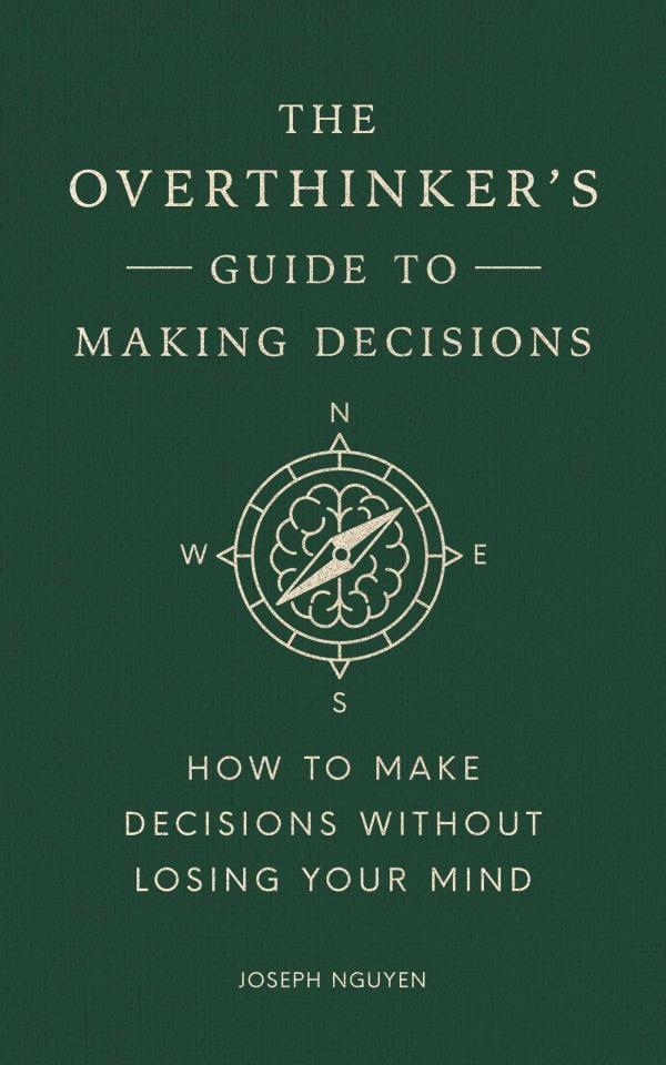 The Overthinker's Guide to Making Decisions: How to Make Decisions Without Losing Your Mind (Books By Joseph Nguyen)