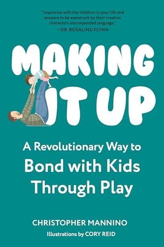 Making It Up: A Revolutionary Way to Bond With Kids Through Play