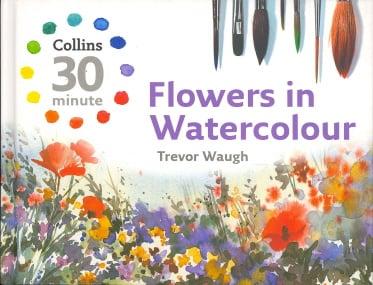 Flowers in Watercolour (Collins 30 Minute)