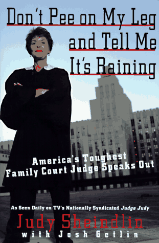 Don't Pee on My Leg and Tell Me It's Raining: America's Toughest Family Court Judge Speaks Out