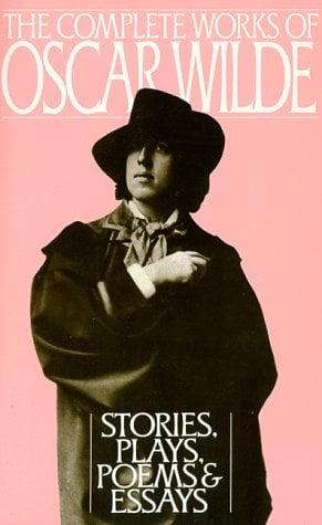 The Complete Works of Oscar Wilde: Stories, Plays, Poems & Essays