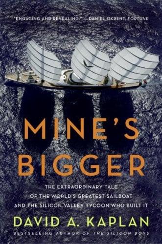 Mine's Bigger: The Extraordinary Tale of the World's Greatest Sailboat and the Silicon Valley Tycoon Who Built It