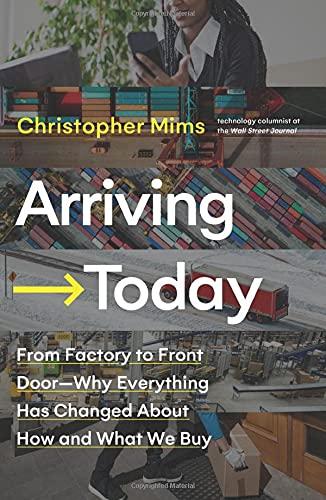Arriving Today - From Factory to Front Door -- Why Everything Has Changed About How and What We Buy
