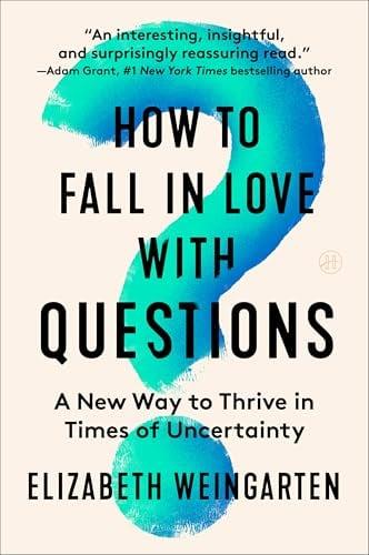 How to Fall in Love With Questions: A New Way to Thrive in Times of Uncertainty