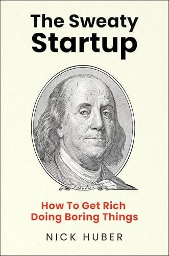 The Sweaty Startup: How to Get Rich Doing Boring Things