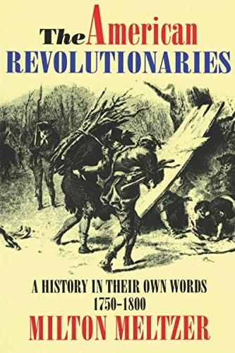 The American Revolutionaries: History In Their Own Words 1750-1800