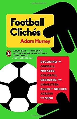 Football Clichés: Decoding the Oddball Phrases, Colorful Gestures, and Unwritten Rules of Soccer Across the Pond