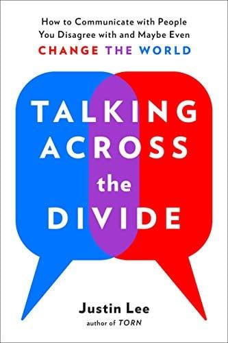Talking Across the Divide: How to Communicate with People You Disagree with and Maybe Even Change the World