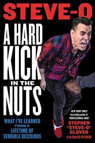 A Hard Kick in the Nuts: What I've Learned From a Lifetime of Terrible Decisions