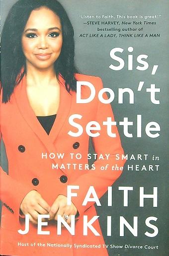 Sis, Don't Settle: How to Stay Smart in Matters of the Heart