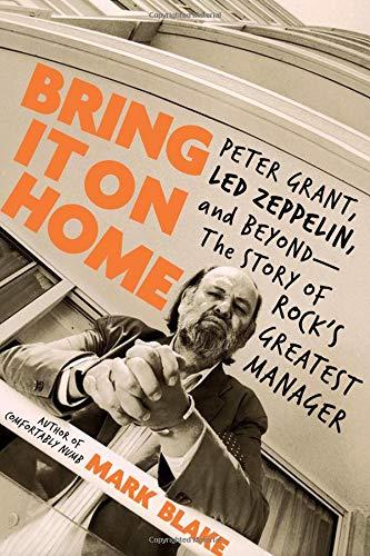 Bring It On Home: Peter Grant, Led Zeppelin, and Beyond - The Story of Rock's Greatest Manager