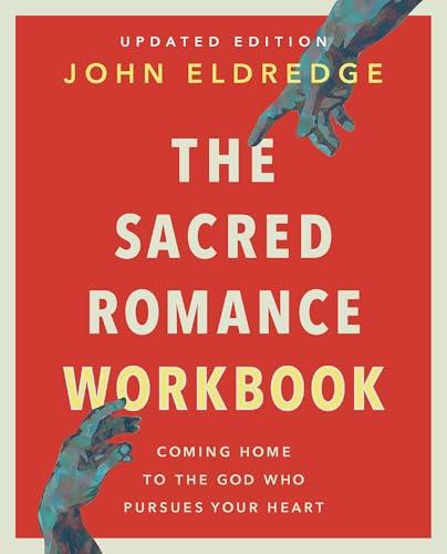 The Sacred Romance Workbook: Coming Home to the God Who Pursues Your Heart (Updated Edition)
