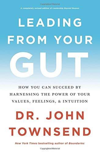 Leading From Your Gut: How You Can Succeed by Harnessing the Power of Your Values, Feelings, and Intuition