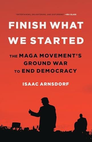 Finish What We Started: The MAGA Movement’s Ground War to End Democracy